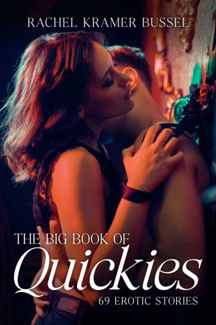 The Big Book of Quickies: 69 Erotic Stories - Rachel Kramer Bussel