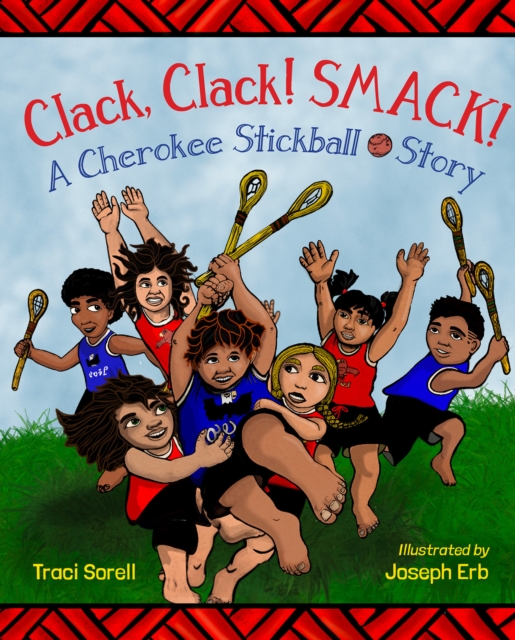 Clack, Clack! Smack! a Cherokee Stickball Story - Traci Sorell