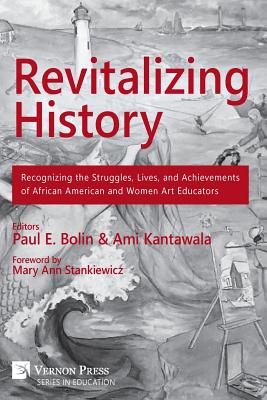 Revitalizing History: Recognizing the Struggles, Lives, and Achievements of African American and Women Art Educators (B&W Paperback Edition) - Ami Kantawala