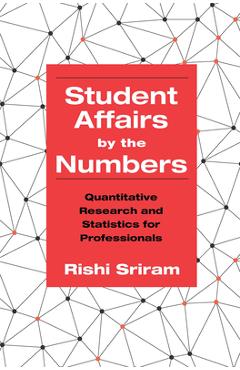 Coperta cărții 'Student Affairs by the Numbers: Quantitative Research and Statistics for Professionals - Rishi Sriram'