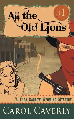 Coperta cărții 'All the Old Lions (A Thea Barlow Wyoming Mystery, Book 1) - Carol Caverly'