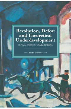 Coperta cărții 'Revolution, Defeat and Theoretical Underdevelopment: Russia, Turkey, Spain, Bolivia - Loren Goldner'