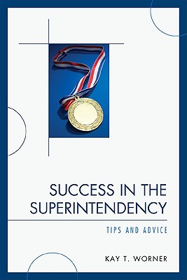Success in the Superintendency: Tips and Advice - Kay T. Worner