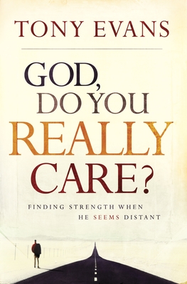 God, Do You Really Care?: Finding Strength When He Seems Distant - Tony Evans