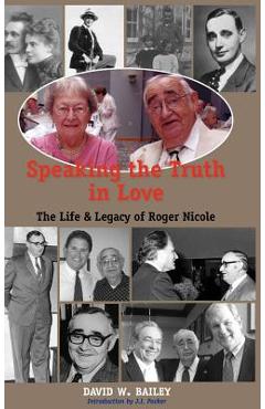 Speaking the Truth in Love: Life & Legacy of Roger Nicole - David W. Bailey