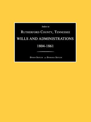 Index to Rutherford County, Tennessee, Wills and Administrations 1804-1861 - Byron Sistler