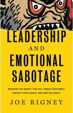 Poza produsului Leadership and Emotional Sabotage: Resisting the Anxiety That Will Wreck Your Family, Destroy Your Church, and Ruin the World - Joe Rigney