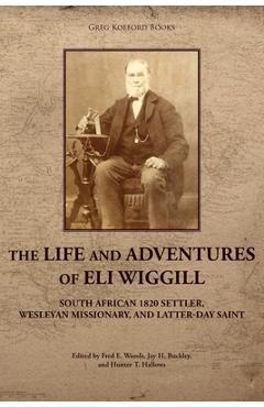 Coperta cărții 'The Life and Adventures of Eli Wiggill: South African 1820 Settler, Wesleyan Missionary, and Latter-day Saint - Fred E.'