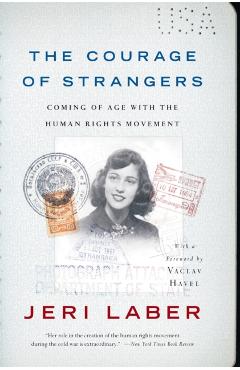Coperta cărții 'The Courage of Strangers: Coming of Age with the Human Rights Movement - Jeri Laber'