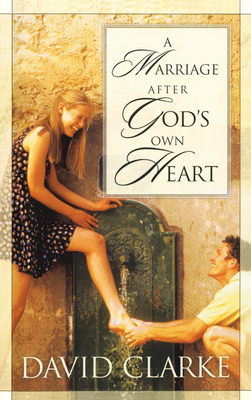 A Marriage After God's Own Heart - David Clarke