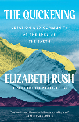 The Quickening: Antarctica, Motherhood, and Cultivating Hope in a Warming World - Elizabeth Rush