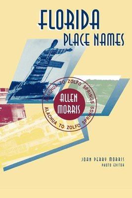 Florida Place Names: Alachua to Zolfo Springs - Allen Morris