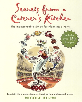 Secrets from a Caterer's Kitchen: The Indispensable Guide for Planning a Party - Nicole Aloni
