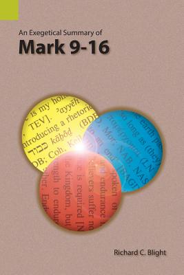 An Exegetical Summary of Mark 9-16 - Richard C. Blight