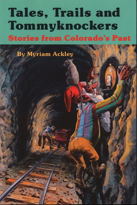 Tales, Trails and Tommyknockers: Stories from Colorado's Past - Myriam Ackley