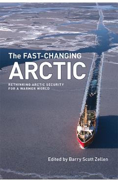 Coperta cărții 'The Fast-Changing Arctic: Rethinking Arctic Security for a Warmer World - Barry Scott Zellen'
