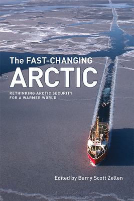 Coperta cărții 'The Fast-Changing Arctic: Rethinking Arctic Security for a Warmer World - Barry Scott Zellen'