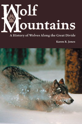 Wolf Mountains: A History of Wolves Along the Great Divide Volume 6 - Karen R. Jones