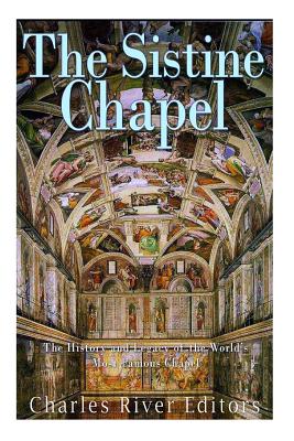 The Sistine Chapel: The History and Legacy of the World's Most Famous Chapel - Charles River
