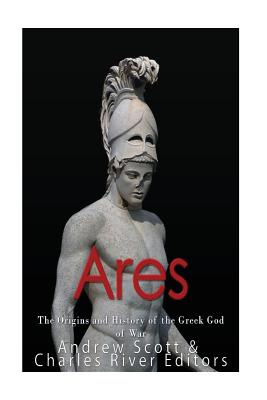 Ares: The Origins and History of the Greek God of War - Andrew Scott