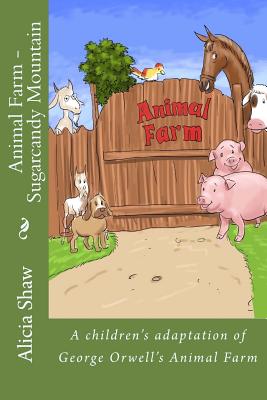 Animal Farm - Sugarcandy Mountain: A children's adaptation of George Orwell's Animal Farm - Alicia Shaw