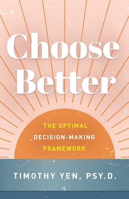 Coperta cărții 'Choose Better: The Optimal Decision-Making Framework - Timothy Yen'