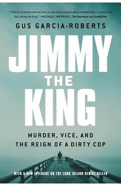 Coperta cărții 'Jimmy the King: Murder, Vice, and the Reign of a Dirty Cop - Gus Garcia-roberts'