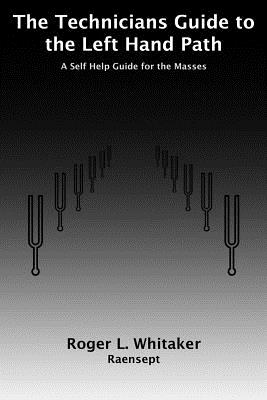 The Technicians Guide to the Left Hand Path: A Self Help Guide for the Masses - Nathaniel C. Whitaker