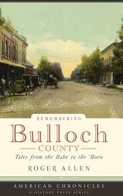 Remembering Bulloch County: Tales from the Babe to the 'Boro - Roger Allen