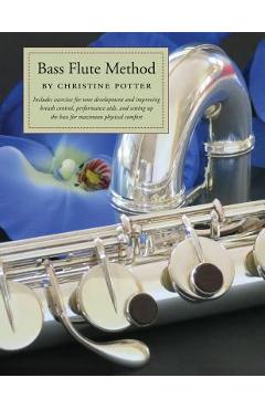 Bass Flute Method: Includes exercises for tone development and improving breath control, performance aids and setting up the bass for max - Christine Potter