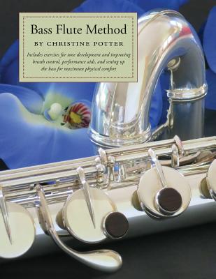 Bass Flute Method: Includes exercises for tone development and improving breath control, performance aids and setting up the bass for max - Christine Potter