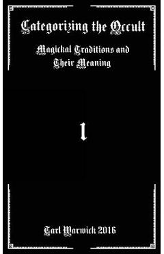 Categorizing the Occult: Magickal Traditions and their Meaning - Tarl Warwick