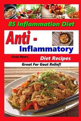 Anti Inflammatory Diet Recipes - 85 Inflammation Diet Recipes - Great For Gout Relief! - Cindy Myers
