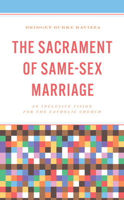 The Sacrament of Same-Sex Marriage: An Inclusive Vision for the Catholic Church - Bridget Burke Ravizza