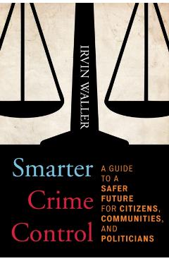 Coperta cărții 'Smarter Crime Control: A Guide to a Safer Future for Citizens, Communities, and Politicians - Irvin Waller'