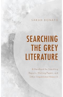 Coperta cărții 'Searching the Grey Literature: A Handbook for Searching Reports, Working Papers, and Other Unpublished Research - Sarah'