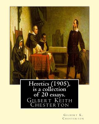 Heretics (1905), By Gilbert K. Chesterton ( is a collection of 20 essays ).: Gilbert Keith Chesterton - Gilbert K. Chesterton