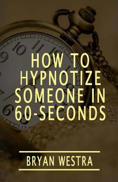 Coperta cărții 'How To Hypnotize Someone In 60-Seconds - Bryan Westra'