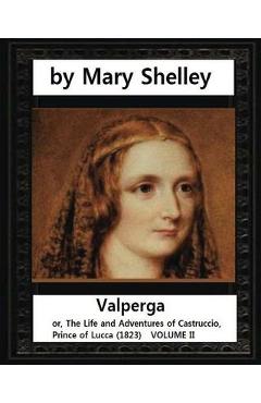 Coperta cărții 'Valperga, by Mary Shelley (novel): Valperga; or, The Life and Adventures of Castruccio, Prince of Lucca (1823) - Mary'