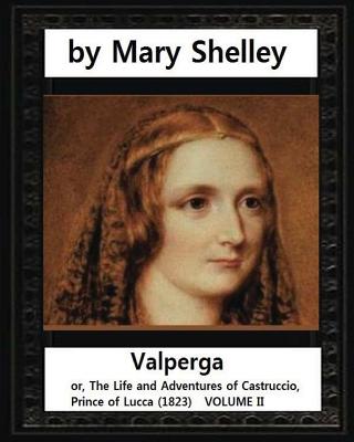 Valperga, by Mary Shelley (novel): Valperga; or, The Life and Adventures of Castruccio, Prince of Lucca (1823) - Mary Shelley
