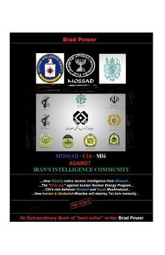 Coperta cărții 'Mossad - CIA -MI6 against Iran's Intelligence Community: against Iran's Intelligence Community - Brad Power'