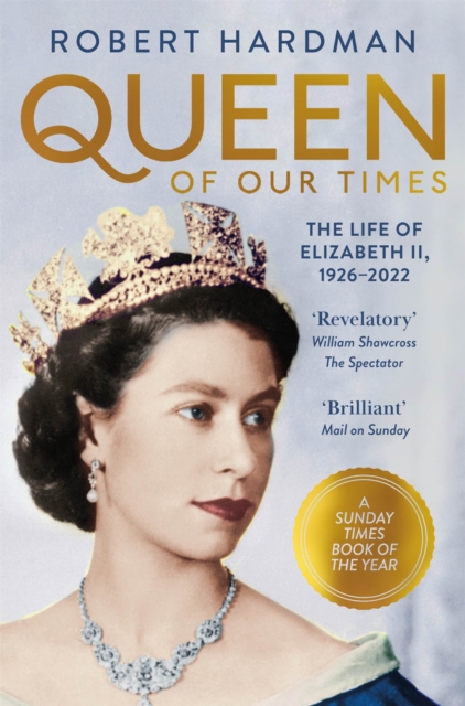 Queen of Our Times: The Life of Elizabeth II, 1926-2022 - Robert Hardman