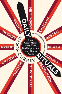 Daily Rituals: How Great Minds Make Time, Find Inspiration, and Get to Work - Mason Currey