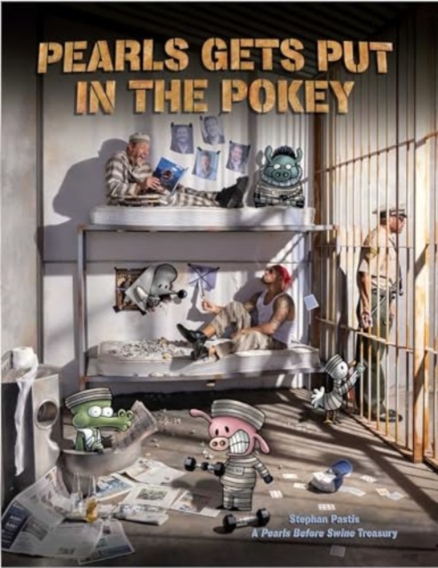 Pearls Gets Put in the Pokey: A Pearls Before Swine Treasury - Stephan Pastis
