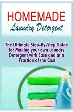 Coperta cărții 'Homemade Laundry Detergent: The Ultimate Step-By-Step Guide For Making Your Own Laundry Detergent With Ease And At A'