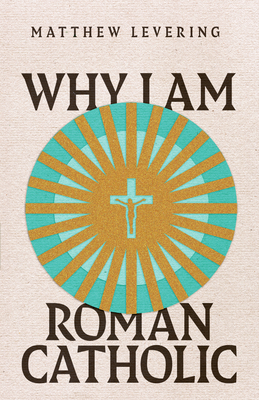 Why I Am Roman Catholic - Matthew Levering