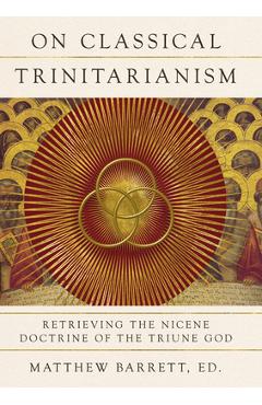 Coperta cărții 'On Classical Trinitarianism: Retrieving the Nicene Doctrine of the Triune God - Matthew Barrett'