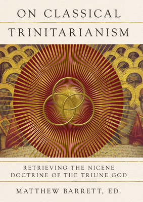 Coperta cărții 'On Classical Trinitarianism: Retrieving the Nicene Doctrine of the Triune God - Matthew Barrett'