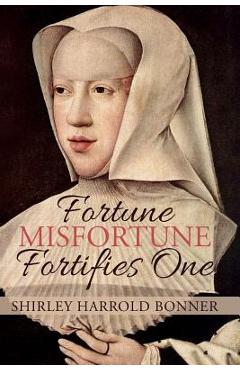 Coperta cărții 'Fortune, Misfortune, Fortifies One: Margaret of Austria, Ruler of the Low Countries, 1507-1530 - Shirley Harrold Bonner'