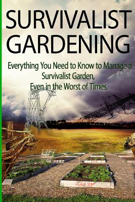 Survivalist Gardening: Everything You Need to Know to Manage a Survivalist Garden Even in The Worst of Times - Jackson Lake